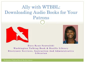 Ally with WTBBL:  Downloading Audio Books for Your  Patrons  E u r a  R y a n  S z u w a l s k i  W