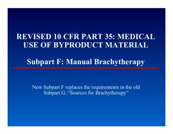 REVISED 10 CFR PART 35: MEDICAL  USE OF BYPRODUCT MATERIAL  Subpart F: Manual Brachytherapy  New