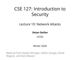 CSE 127: Introduction to  Security  Lecture 10: Network Attacks  Deian Stefan  UCSD  Winter 2020