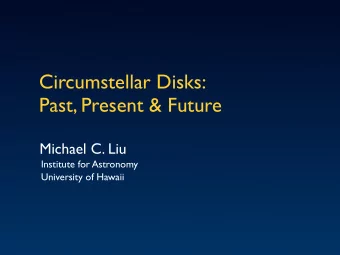 Circumstellar Disks:  Past, Present &amp; Future  Michael C. Liu  Institute for Astronomy