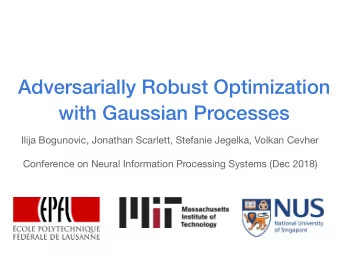 Adversarially Robust Optimization with Gaussian Processes Ilija Bogunovic, Jonathan Scarlett,