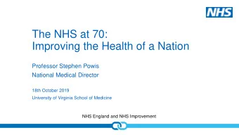 The NHS at 70:  Improving the Health of a Nation  Professor Stephen Powis  National Medical