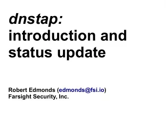 dnstap:  introduction and  status update  Robert Edmonds (edmonds@fsi.io)  Farsight Security, Inc.