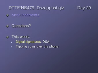 DTTF/NB479: Dszquphsbqiz  Day 29  Announcements:  Questions?  This week:  Digital signatures, DSA