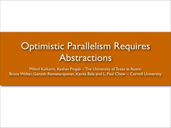 Optimistic Parallelism Requires  Abstractions  Milind Kulkarni, Keshav Pingali  The University