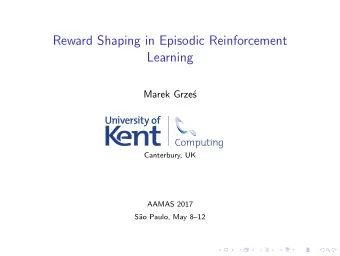 Reward Shaping in Episodic Reinforcement  Learning  Marek Grze  s  Canterbury, UK  AAMAS 2017