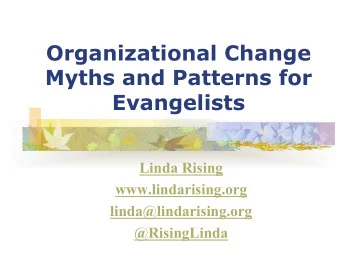 Organizational Change  Myths and Patterns for  Evangelists  Linda Rising  www.lindarising.org