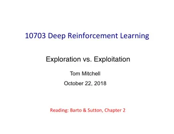 10703 Deep Reinforcement Learning  Exploration vs. Exploitation  Tom Mitchell  October 22, 2018