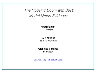 The Housing Boom and Bust:  Model Meets Evidence  Greg Kaplan  Chicago  Kurt Mitman  IIES -