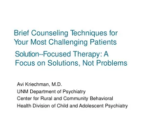 Brief Counseling T  echniques for  Y  our Most Challenging Patients Solution-  Focused Therapy: