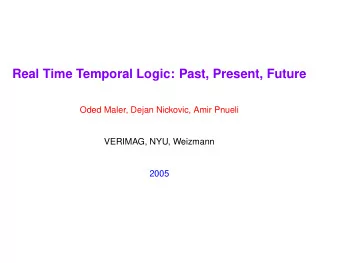 Real Time Temporal Logic: Past, Present, Future  Oded Maler, Dejan Nickovic, Amir Pnueli  VERIMAG,