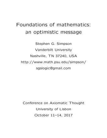 Foundations of mathematics:  an optimistic message  Stephen G. Simpson  Vanderbilt University