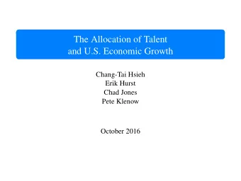 The Allocation of Talent  and U.S. Economic Growth  Chang-Tai Hsieh  Erik Hurst  Chad Jones  Pete