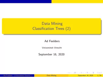 Data Mining  Classification Trees (2)  Ad Feelders  Universiteit Utrecht  September 16, 2020  Ad