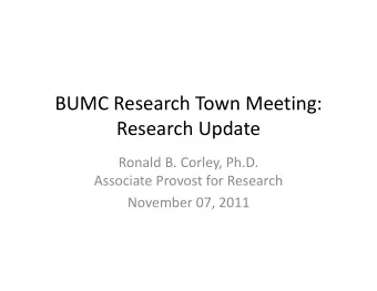 BUMC Research Town Meeting: Research Update Ronald B. Corley, Ph.D. Associate Provost for Research