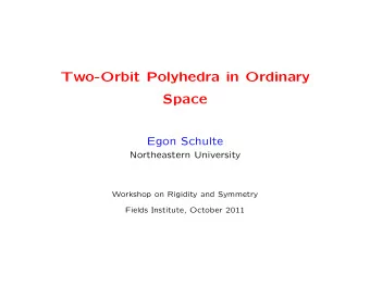 Two-Orbit Polyhedra in Ordinary  Space  Egon Schulte  Northeastern University  Workshop on Rigidity