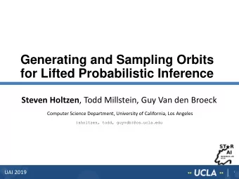 Generating and Sampling Orbits  for Lifted Probabilistic Inference Steven Holtzen , Todd Millstein,