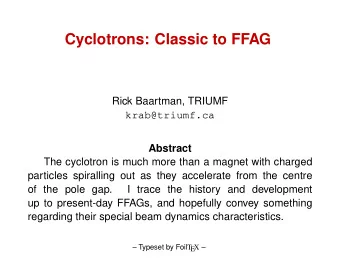 Cyclotrons: Classic to FFAG  Rick Baartman, TRIUMF  krab@triumf.ca  Abstract  The cyclotron is much
