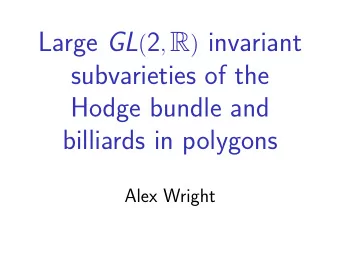 Large GL p 2 , R q invariant  subvarieties of the  Hodge bundle and  billiards in polygons  Alex