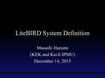 LiteBIRD System Definition  Masashi Hazumi  (KEK and Kavli IPMU)  December 14, 2015 LiteBIRD