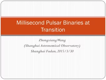 Millisecond Pulsar Binaries at  Transition  ZhongxiangWang  (Shanghai Astronomical Observatory)