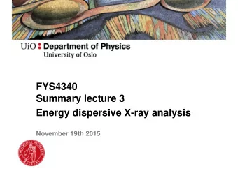 FYS4340  Summary lecture 3  Energy dispersive X-ray analysis  November 19th 2015  Energy dispersive
