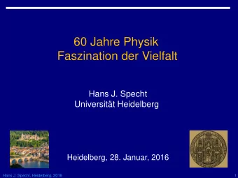 60 Jahre Physik  Faszination der Vielfalt  Hans J. Specht  Universitt Heidelberg  Heidelberg, 28.