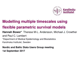 Modelling multiple timescales using  flexible parametric survival models Hannah Bower* Therese M-L.