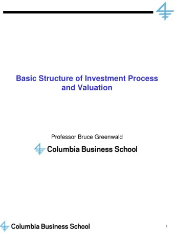 Basic Structure of Investment Process  and Valuation  Professor Bruce Greenwald  1  Value Investing