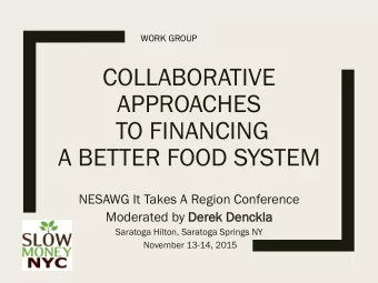 COLLABORATIVE  APPROACHES  TO FINANCING  A BETTER FOOD SYSTEM  NESAWG It Takes A Region Conference