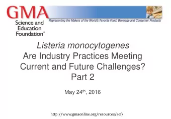 Listeria monocytogenes  Are Industry Practices Meeting  Current and Future Challenges?  Part 2 May