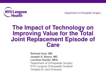 Improving Value for the Total  Joint Replacement Episode of  Care  Richard Iorio, MD  Joseph A.