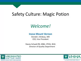 Safety Culture: Magic Potion  Welcome! Inova Mount Vernon  Donald J. Brideau, MD  CEO, Vice