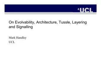 On Evolvability, Architecture, Tussle, Layering  and Signalling  Mark Handley  UCL  Change  Huge