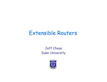 Extensible Routers  Jeff Chase  Duke University  Motivation   Weve looked at many different