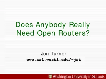 Does Anybody Really  Need Open Routers?  Jon Turner  www.arl.wustl.edu/~jst  Good News and Bad News