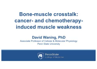 Bone-muscle crosstalk:  cancer- and chemotherapy-  induced muscle weakness  David Waning, PhD