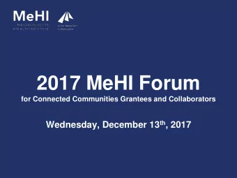 2017 MeHI Forum  for Connected Communities Grantees and Collaborators Wednesday, December 13 th ,