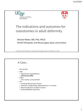 The indications and outcomes for  osteotomies in adult deformity  Michael Weber, MD, PhD, FRCSC