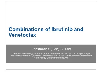 Combinations of Ibrutinib and  Venetoclax  Constantine (Con) S. Tam  Director of Haematology, St