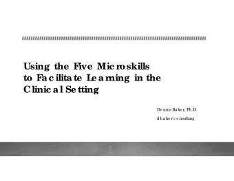 Using  the  F  ive  Mic roskills  to F  a c ilita te  L  e a rning  in the  Clinic a l Se tting  De