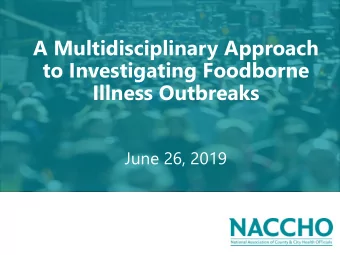 A Multidisciplinary Approach  to Investigating Foodborne  Illness Outbreaks  June 26, 2019