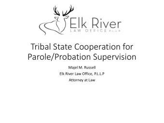 Tribal State Cooperation for  Parole/Probation Supervision  Majel M. Russell  Elk River Law Office,