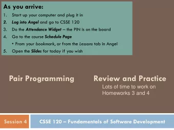 Pair Programming  Review and Practice  Lots of time to work on  Homeworks 3 and 4  Session 4 CSSE