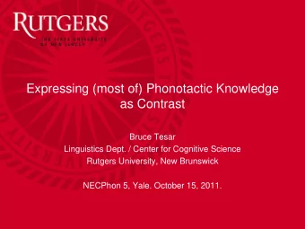 Expressing (most of) Phonotactic Knowledge  as Contrast  Bruce Tesar  Linguistics Dept. / Center
