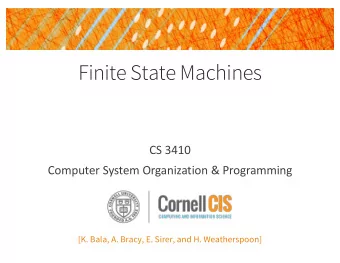 Finite State Machines  CS 3410  Computer System Organization &amp; Programming  [K. Bala, A. Bracy,