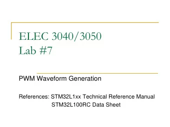 ELEC 3040/3050  Lab #7  PWM Waveform Generation  References: STM32L1xx Technical Reference Manual