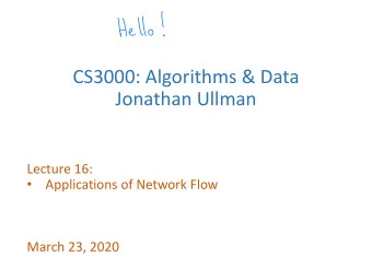 CS3000: Algorithms &amp; Data  Jonathan Ullman  Lecture 16:  Applications of Network Flow