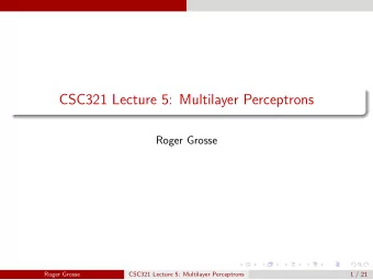 CSC321 Lecture 5: Multilayer Perceptrons  Roger Grosse  Roger Grosse  CSC321 Lecture 5: Multilayer