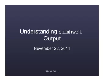 Understanding simhwrt  Output  Nevember 22, 2011  CS6965 Fall 11  Simulator Updates  You may or